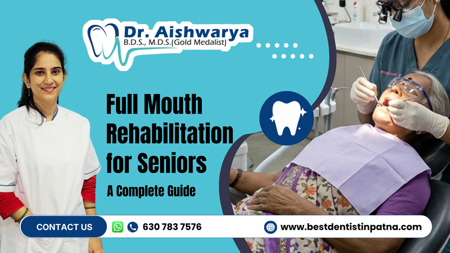 Full Mouth Rehabilitation for Seniors: A Complete Guide